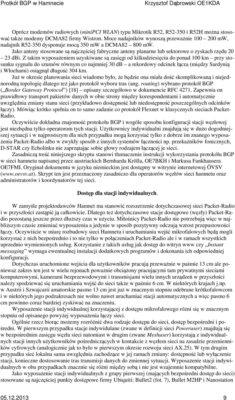 Jako anteny stosowane są najczęściej fabryczne anteny planarne lub sektorowe o zyskach rzędu 20 23 dbi.