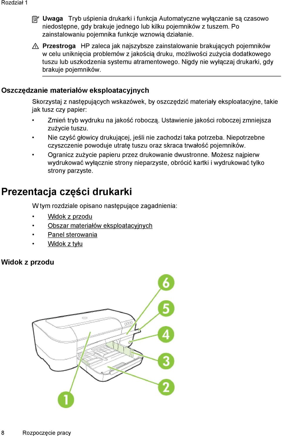 Przestroga HP zaleca jak najszybsze zainstalowanie brakujących pojemników w celu uniknięcia problemów z jakością druku, możliwości zużycia dodatkowego tuszu lub uszkodzenia systemu atramentowego.