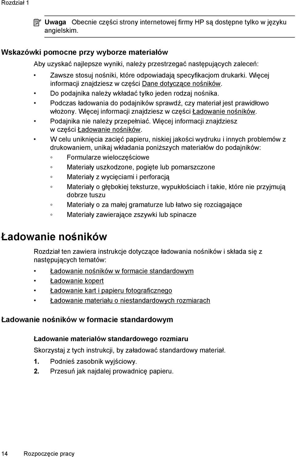 Więcej informacji znajdziesz w części Dane dotyczące nośników. Do podajnika należy wkładać tylko jeden rodzaj nośnika. Podczas ładowania do podajników sprawdź, czy materiał jest prawidłowo włożony.