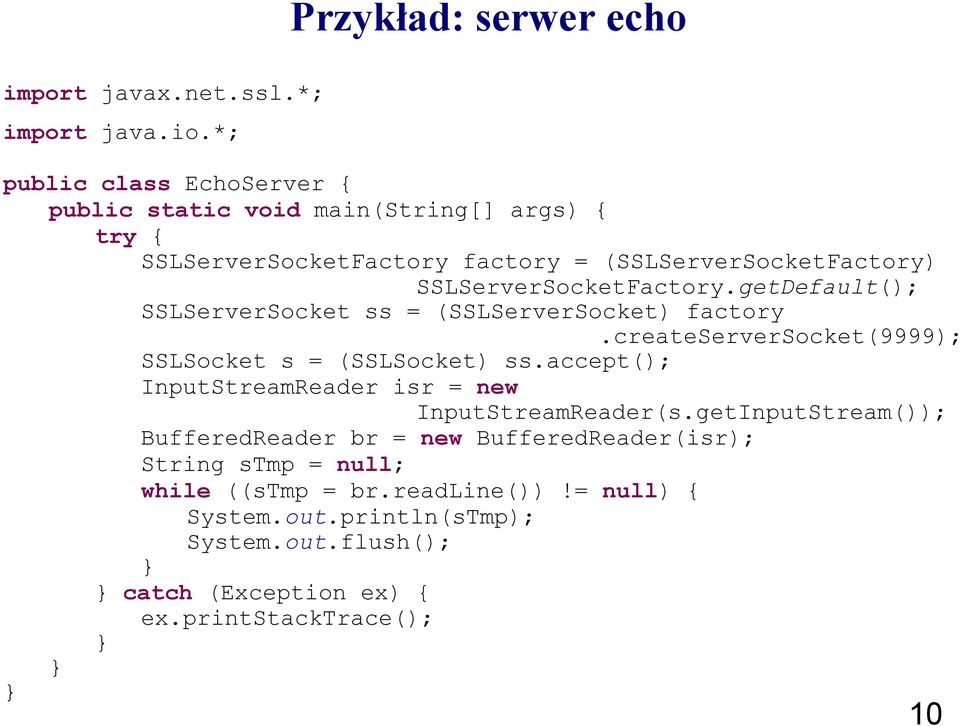 (SSLServerSocketFactory) SSLServerSocketFactory.getDefault(); SSLServerSocket ss = (SSLServerSocket) factory.