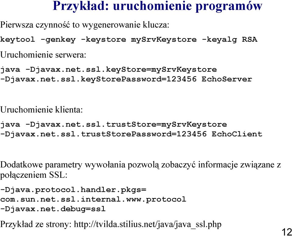 net.ssl.trustStorePassword=123456 EchoClient Dodatkowe parametry wywołania pozwolą zobaczyć informacje związane z połączeniem SSL: -Djava.protocol.