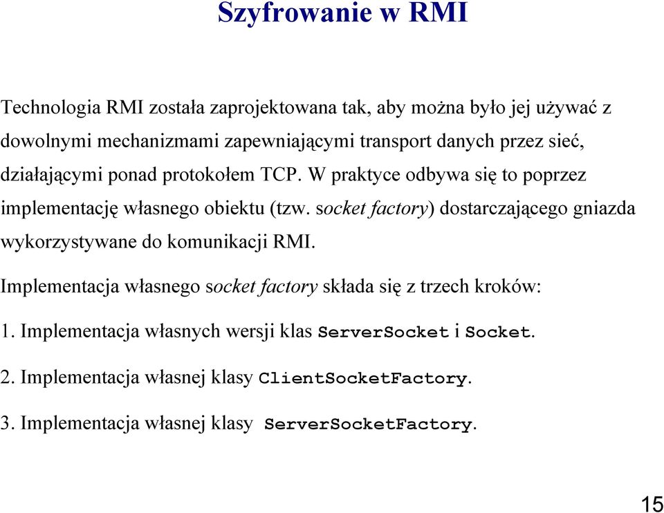 socket factory) dostarczającego gniazda wykorzystywane do komunikacji RMI. Implementacja własnego socket factory składa się z trzech kroków: 1.