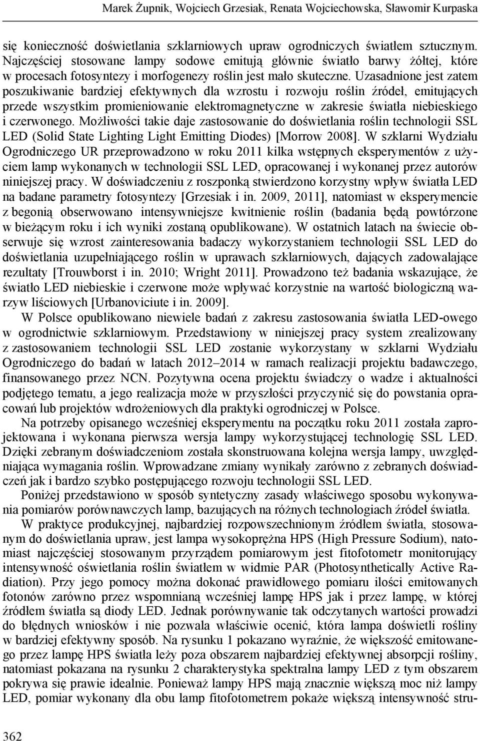 Uzasadnione jest zatem poszukiwanie bardziej efektywnych dla wzrostu i rozwoju roślin źródeł, emitujących przede wszystkim promieniowanie elektromagnetyczne w zakresie światła niebieskiego i