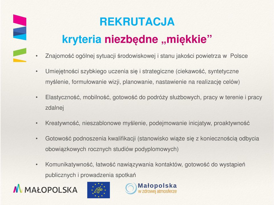 terenie i pracy zdalnej Kreatywność, nieszablonowe myślenie, podejmowanie inicjatyw, proaktywność Gotowość podnoszenia kwalifikacji (stanowisko wiąże się z