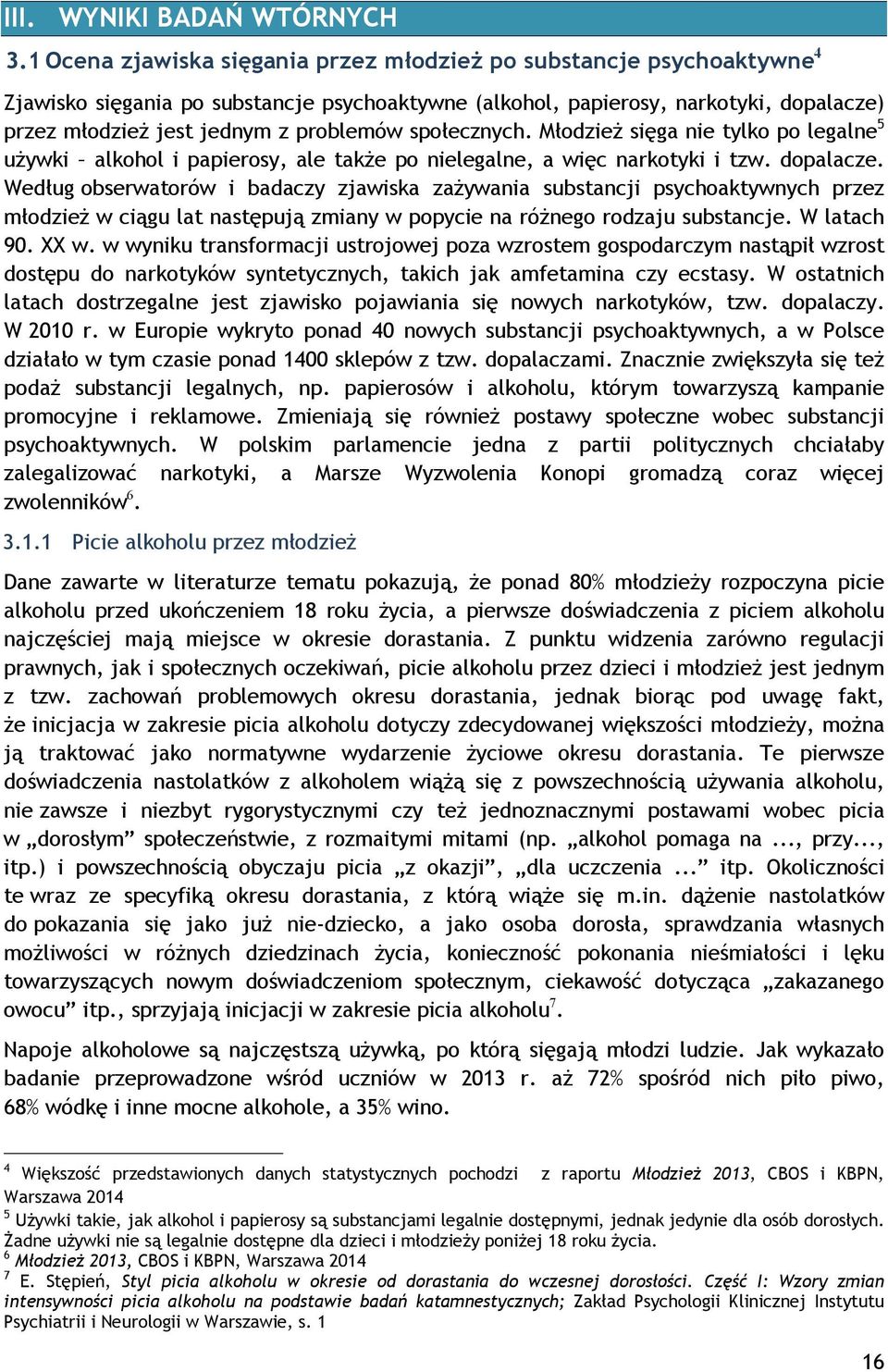 społecznych. Młodzież sięga nie tylko po legalne 5 używki alkohol i papierosy, ale także po nielegalne, a więc narkotyki i tzw. dopalacze.