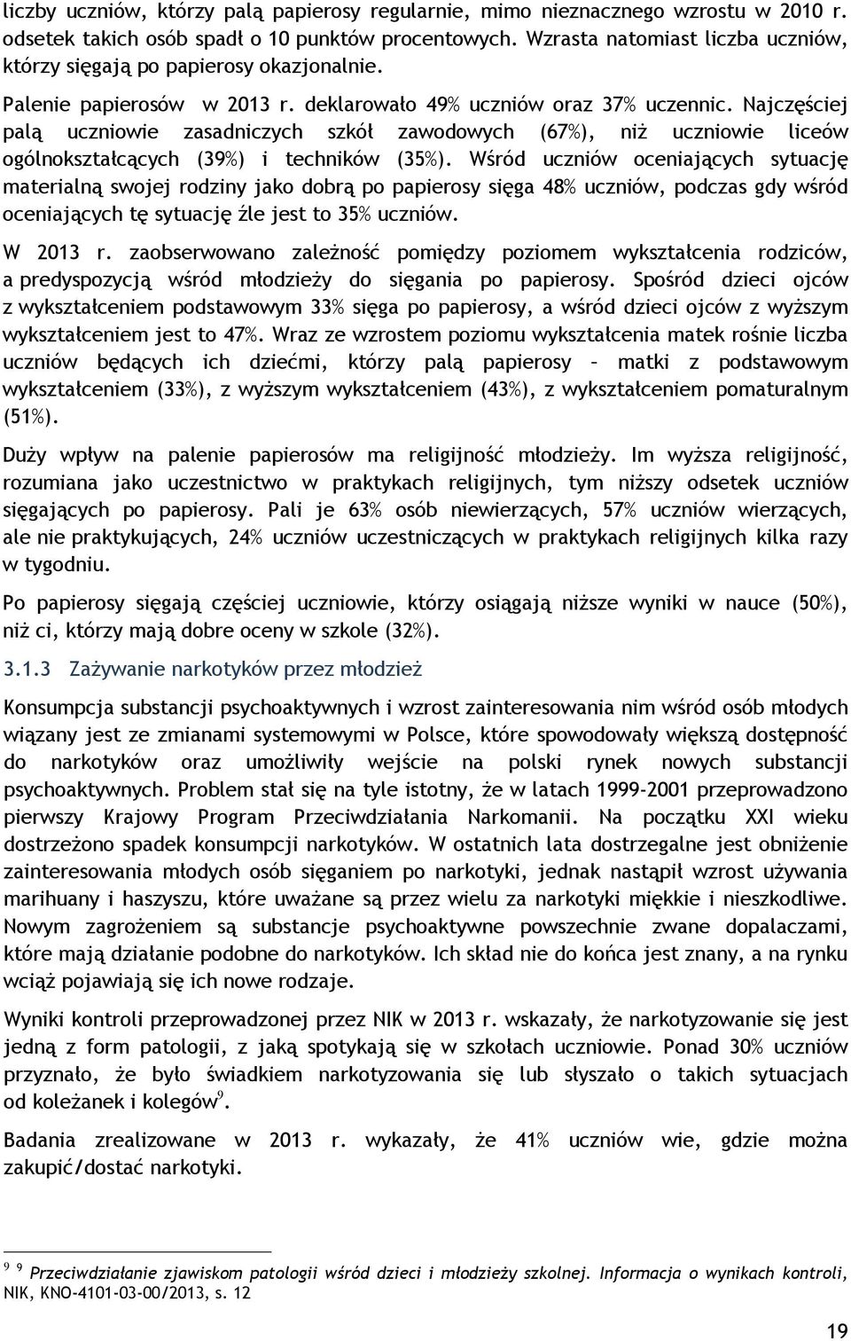 Najczęściej palą uczniowie zasadniczych szkół zawodowych (67%), niż uczniowie liceów ogólnokształcących (39%) i techników (35%).