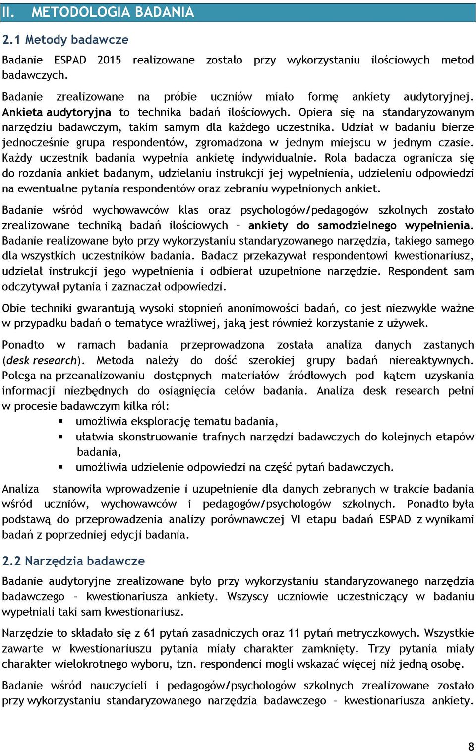 Opiera się na standaryzowanym narzędziu badawczym, takim samym dla każdego uczestnika. Udział w badaniu bierze jednocześnie grupa respondentów, zgromadzona w jednym miejscu w jednym czasie.