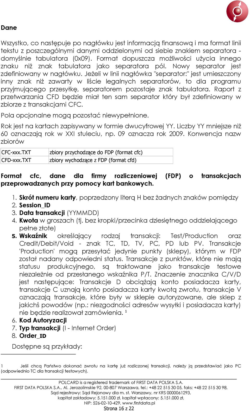 Jeżeli w linii nagłówka "separator:" jest umieszczony inny znak niż zawarty w liście legalnych separatorów, to dla programu przyjmującego przesyłkę, separatorem pozostaje znak tabulatora.