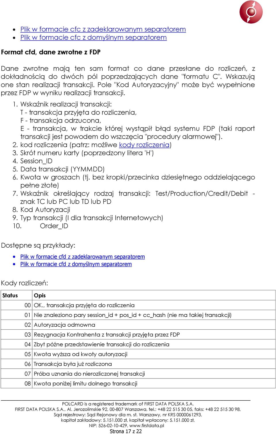 Wskaźnik realizacji transakcji: T - transakcja przyjęta do rozliczenia, F - transakcja odrzucona, E - transakcja, w trakcie której wystąpił błąd systemu FDP (taki raport transakcji jest powodem do