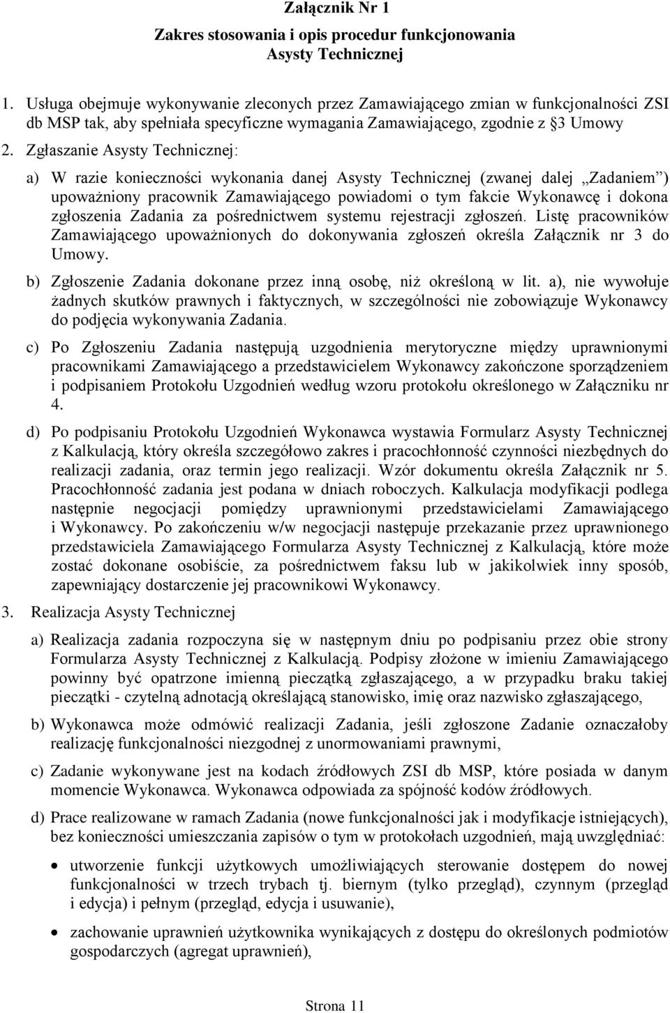 Zgłaszanie Asysty Technicznej: a) W razie konieczności wykonania danej Asysty Technicznej (zwanej dalej Zadaniem ) upoważniony pracownik Zamawiającego powiadomi o tym fakcie Wykonawcę i dokona