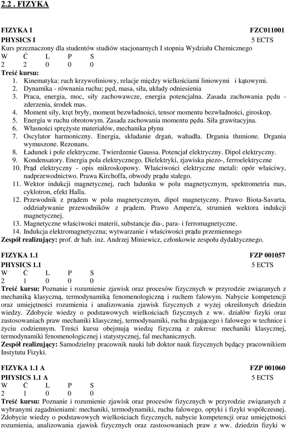 Praca, energia, moc, siły zachowawcze, energia potencjalna. Zasada zachowania pędu - zderzenia, środek mas. 4. Moment siły, kręt bryły, moment bezwładności, tensor momentu bezwładności, giroskop. 5.