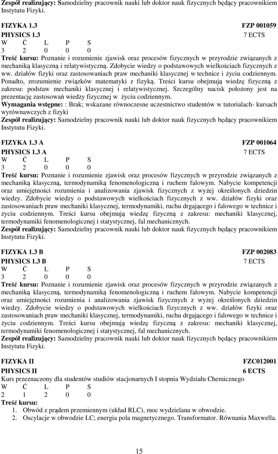 Zdobycie wiedzy o podstawowych wielkościach fizycznych z ww. działów fizyki oraz zastosowaniach praw mechaniki klasycznej w technice i życiu codziennym.