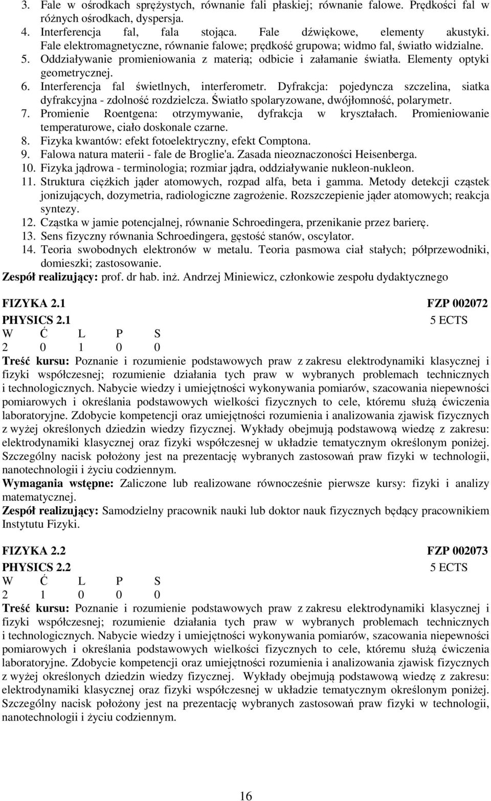 Interferencja fal świetlnych, interferometr. Dyfrakcja: pojedyncza szczelina, siatka dyfrakcyjna - zdolność rozdzielcza. Światło spolaryzowane, dwójłomność, polarymetr. 7.