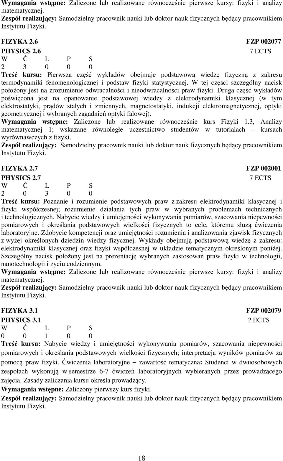 6 7 ECTS 2 3 0 0 0 Treść kursu: Pierwsza część wykładów obejmuje podstawową wiedzę fizyczną z zakresu termodynamiki fenomenologicznej i podstaw fizyki statystycznej.