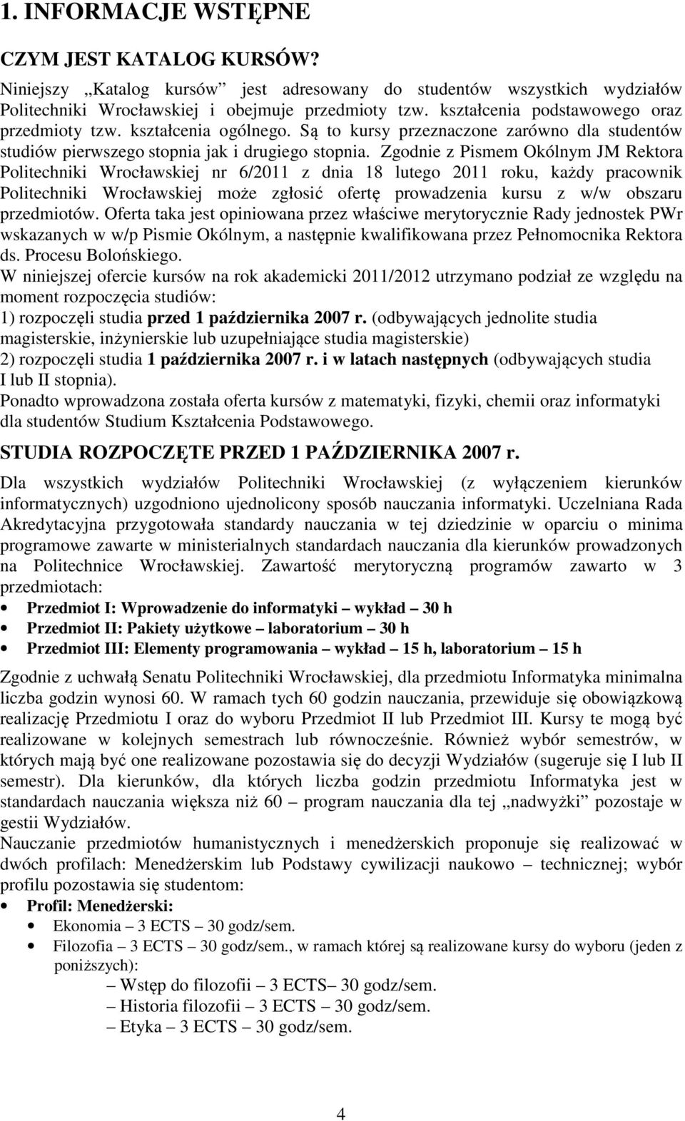 Zgodnie z Pismem Okólnym JM Rektora Politechniki Wrocławskiej nr 6/2011 z dnia 18 lutego 2011 roku, każdy pracownik Politechniki Wrocławskiej może zgłosić ofertę prowadzenia kursu z w/w obszaru