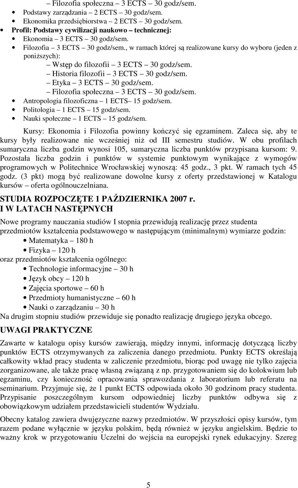 Filozofia społeczna 30 godz/sem. Antropologia filozoficzna 15 godz/sem. Politologia 15 godz/sem. Nauki społeczne 15 godz/sem. Kursy: Ekonomia i Filozofia powinny kończyć się egzaminem.