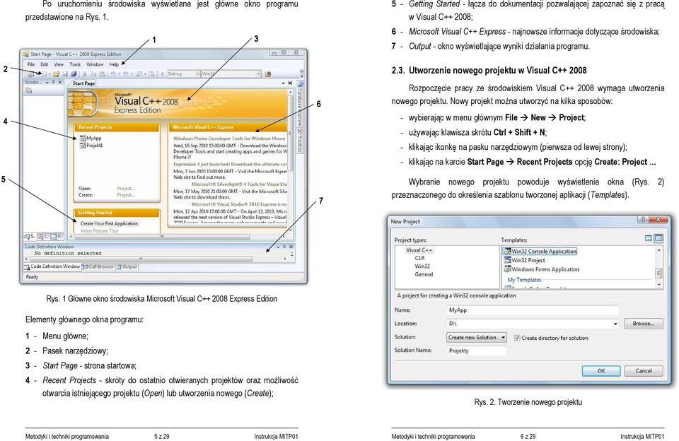 wyświetlające wyniki działania programu. 5 4 6 7.3. Utworzenie nowego projektu w Visual C++ 008 Rozpoczęcie pracy ze środowiskiem Visual C++ 008 wymaga utworzenia nowego projektu.