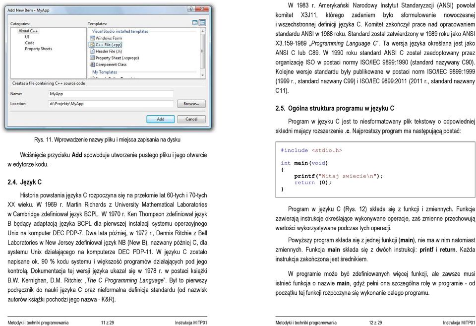 Ta wersja języka określana jest jako ANSI C lub C89. W 1990 roku standard ANSI C został zaadoptowany przez organizację ISO w postaci normy ISO/IEC 9899:1990 (standard nazywany C90).