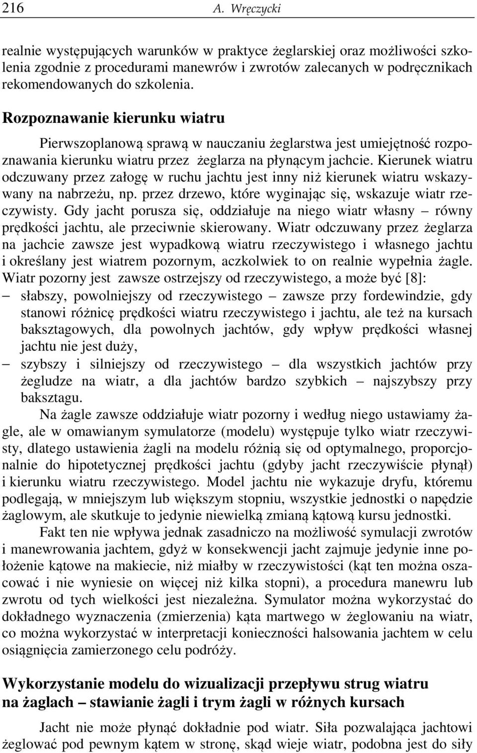 Kierunek wiatru odczuwany przez załogę w ruchu jachtu jest inny niż kierunek wiatru wskazywany na nabrzeżu, np. przez drzewo, które wyginając się, wskazuje wiatr rzeczywisty.