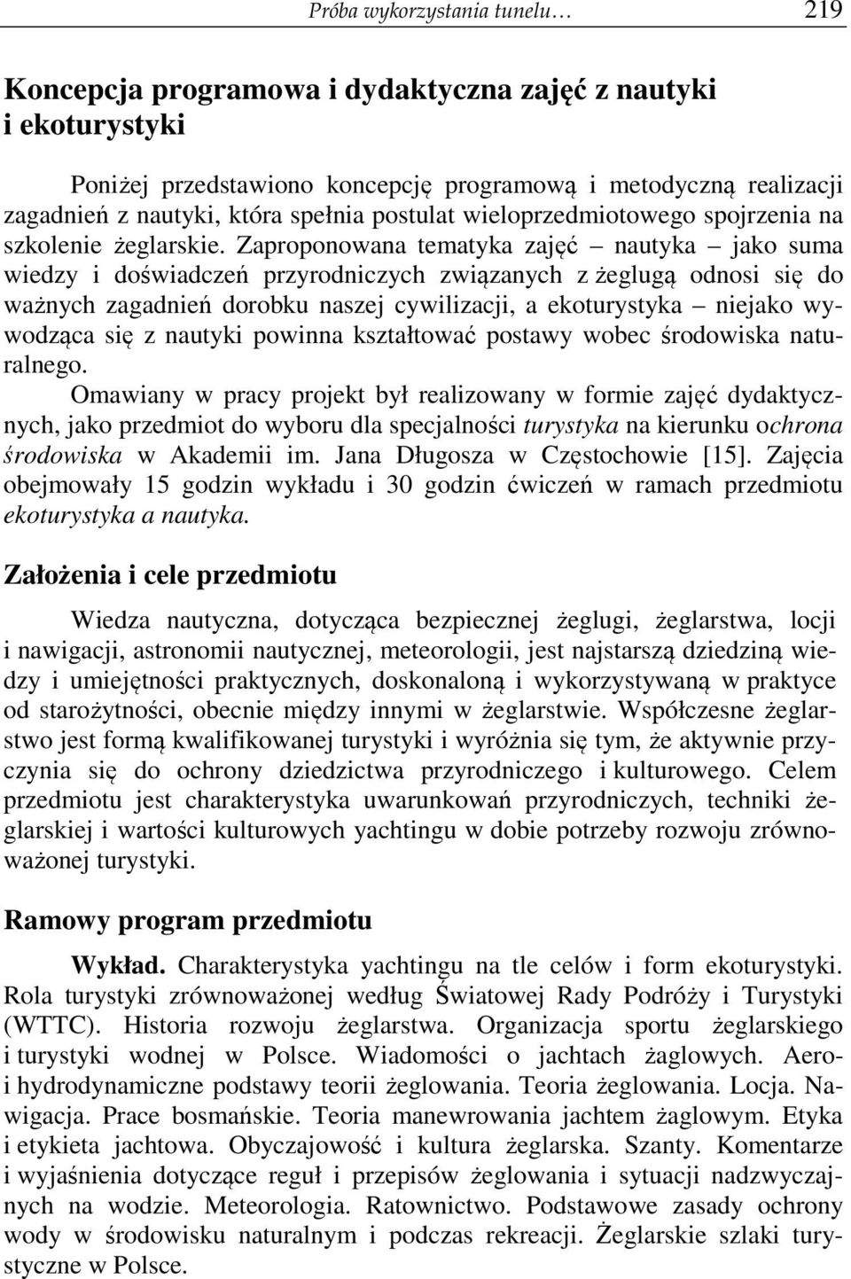 Zaproponowana tematyka zajęć nautyka jako suma wiedzy i doświadczeń przyrodniczych związanych z żeglugą odnosi się do ważnych zagadnień dorobku naszej cywilizacji, a ekoturystyka niejako wywodząca