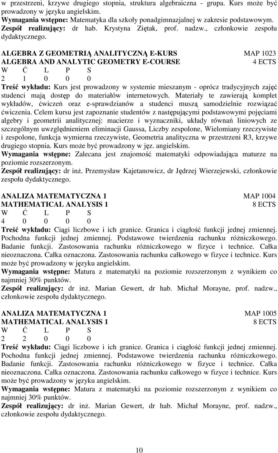 ALGEBRA Z GEOMETRIĄ ANALITYCZNĄ E-KURS MAP 1023 ALGEBRA AND ANALYTIC GEOMETRY E-COURSE 4 ECTS 2 1 0 0 0 Treść wykładu: Kurs jest prowadzony w systemie mieszanym - oprócz tradycyjnych zajęć studenci