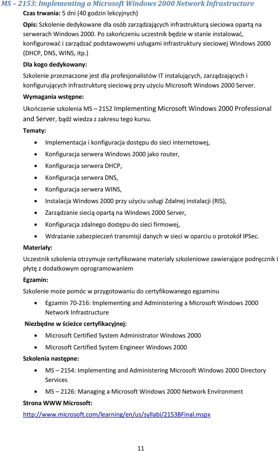 ) Szkolenie przeznaczone jest dla profesjonalistów IT instalujących, zarządzających i konfigurujących infrastrukturę sieciową przy użyciu Microsoft Windows 2000 Server.