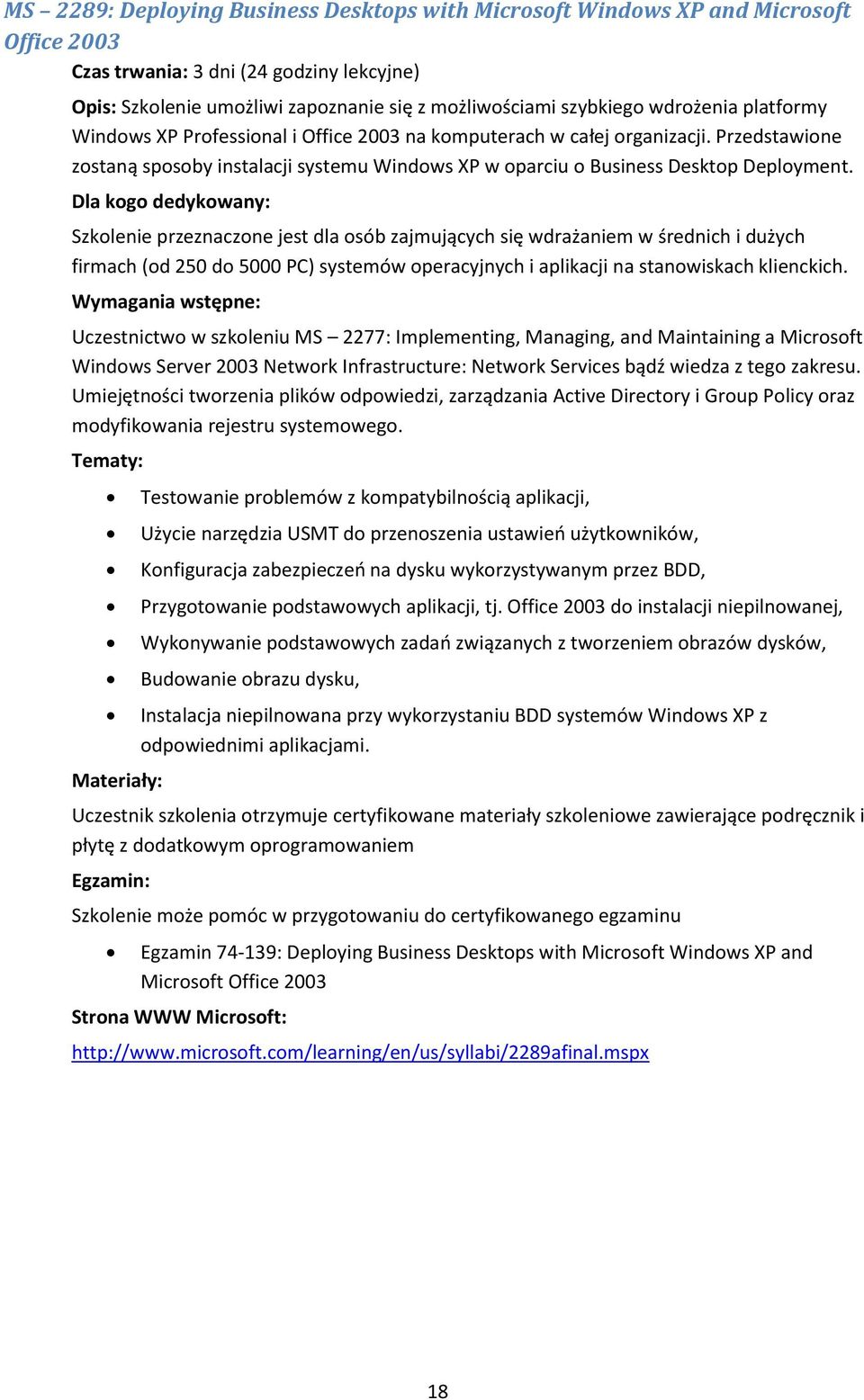 Szkolenie przeznaczone jest dla osób zajmujących się wdrażaniem w średnich i dużych firmach (od 250 do 5000 PC) systemów operacyjnych i aplikacji na stanowiskach klienckich.