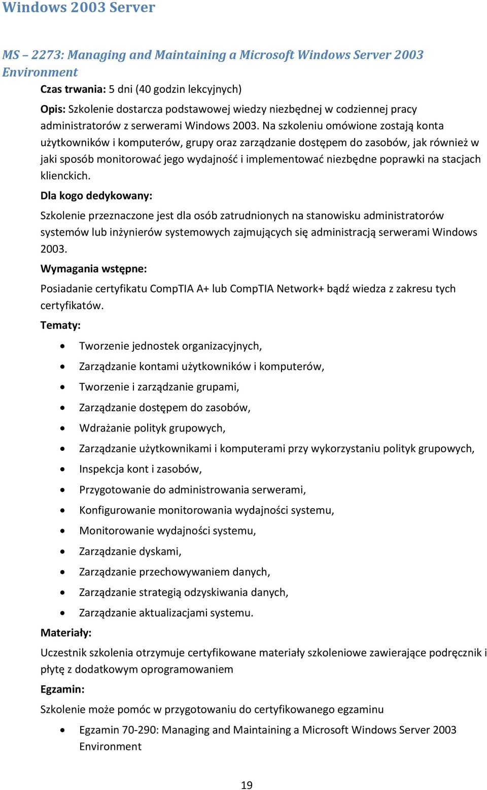 Na szkoleniu omówione zostają konta użytkowników i komputerów, grupy oraz zarządzanie dostępem do zasobów, jak również w jaki sposób monitorowad jego wydajnośd i implementowad niezbędne poprawki na