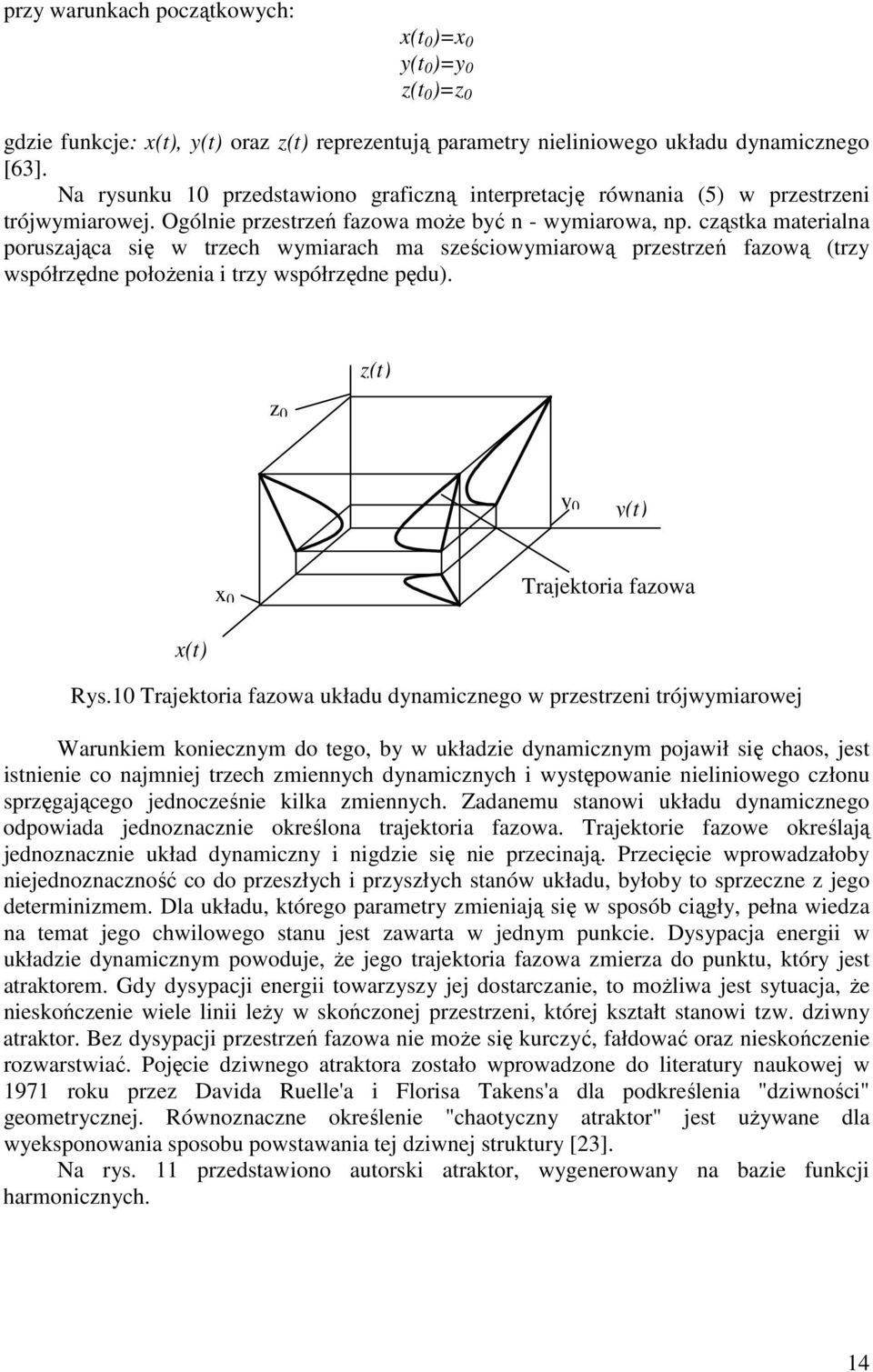 cząstka materialna poruszająca się w trzech wymiarach ma sześciowymiarową przestrzeń fazową (trzy współrzędne połoŝenia i trzy współrzędne pędu). z 0 z(t) y 0 y(t) x 0 Trajektoria fazowa x(t) Rys.