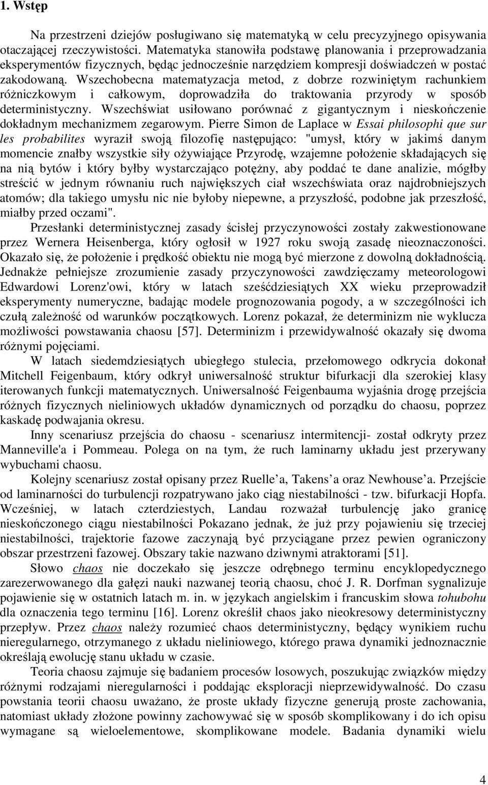 Wszechobecna matematyzacja metod, z dobrze rozwiniętym rachunkiem róŝniczkowym i całkowym, doprowadziła do traktowania przyrody w sposób deterministyczny.