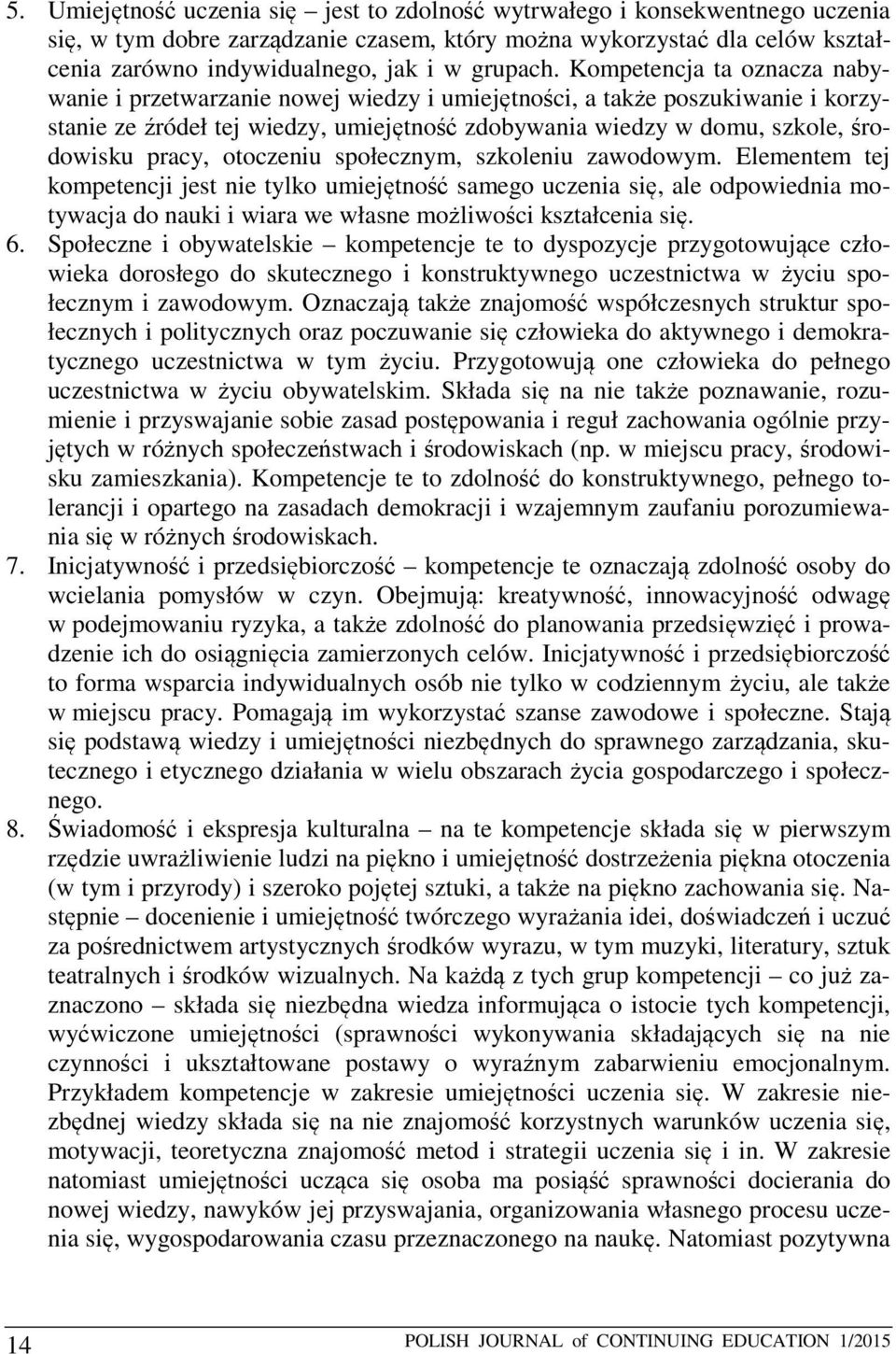 Kompetencja ta oznacza nabywanie i przetwarzanie nowej wiedzy i umiejętności, a także poszukiwanie i korzystanie ze źródeł tej wiedzy, umiejętność zdobywania wiedzy w domu, szkole, środowisku pracy,