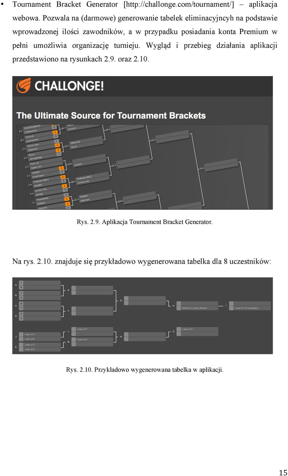 Premium w pełni umożliwia organizację turnieju. Wygląd i przebieg działania aplikacji przedstawiono na rysunkach 2.9. oraz 2.10. Rys.