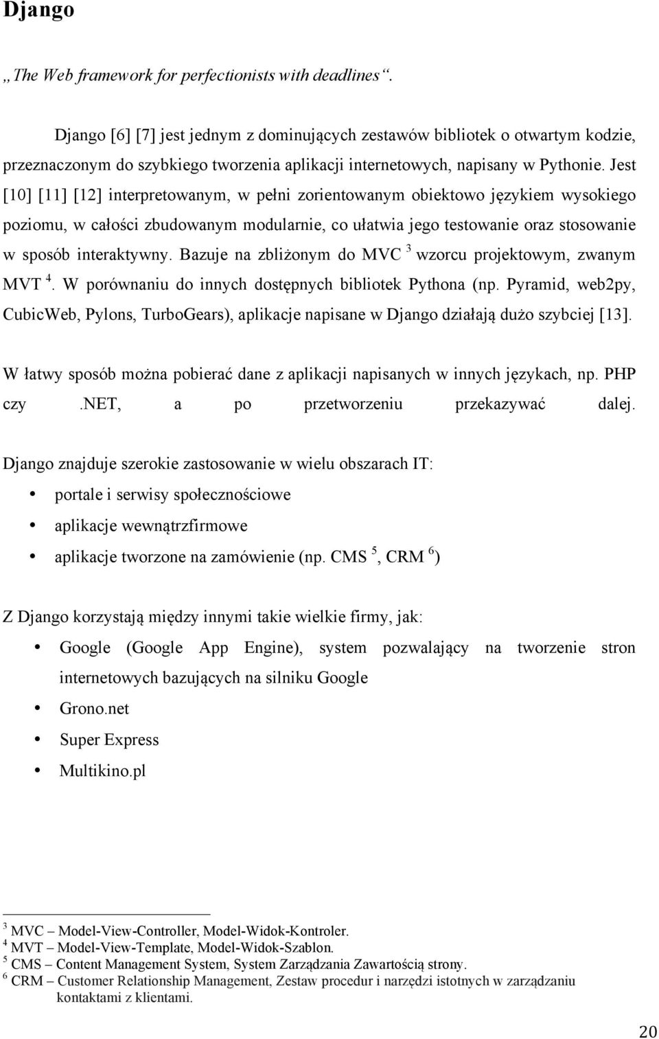 Jest [10] [11] [12] interpretowanym, w pełni zorientowanym obiektowo językiem wysokiego poziomu, w całości zbudowanym modularnie, co ułatwia jego testowanie oraz stosowanie w sposób interaktywny.