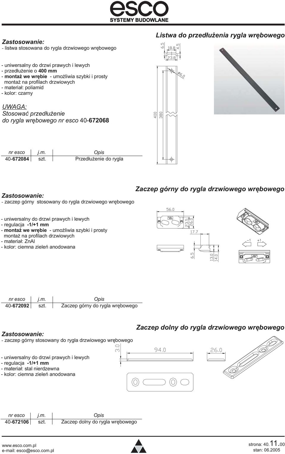 Przed³u enie do rygla stosowany do rygla drzwiowego wrêbowego Zaczep górny do rygla drzwiowego wrêbowego - regulacja -1/+1 mm - monta we wrêbie - umo liwia szybki i prosty monta na profilach