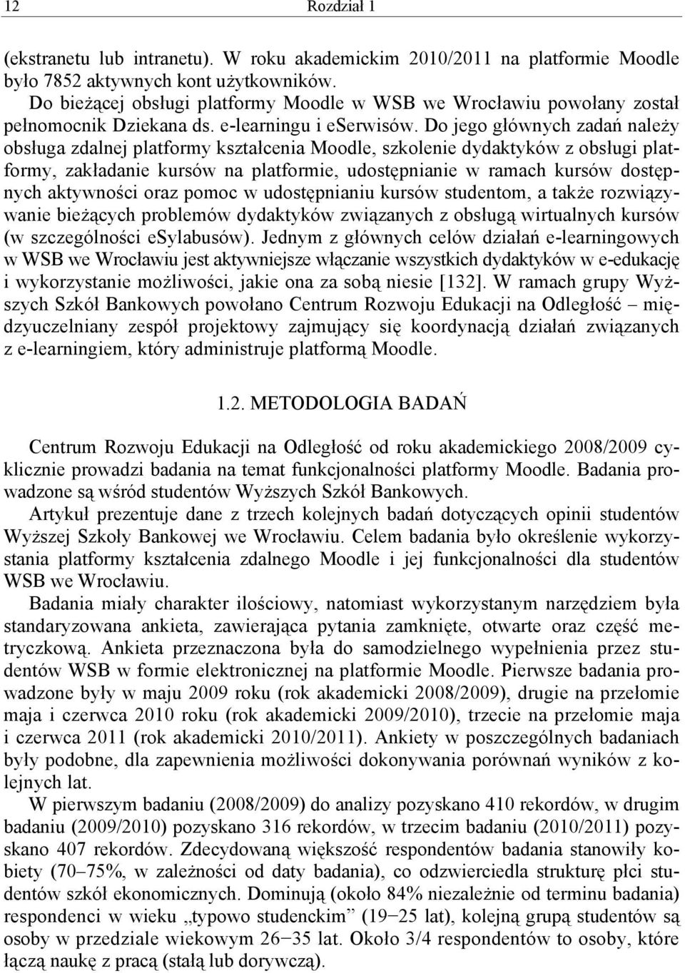 Do jego głównych zadań należy obsługa zdalnej platformy kształcenia Moodle, szkolenie dydaktyków z obsługi platformy, zakładanie kursów na platformie, udostępnianie w ramach kursów dostępnych