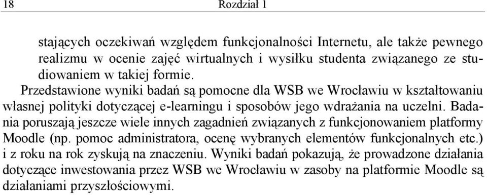 Badania poruszają jeszcze wiele innych zagadnień związanych z funkcjonowaniem platformy Moodle (np. pomoc administratora, ocenę wybranych elementów funkcjonalnych etc.