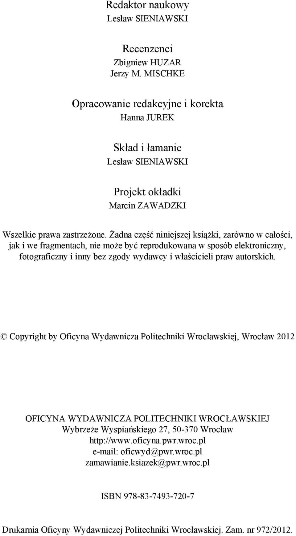 Żadna część niniejszej książki, zarówno w całości, jak i we fragmentach, nie może być reprodukowana w sposób elektroniczny, fotograficzny i inny bez zgody wydawcy i właścicieli praw