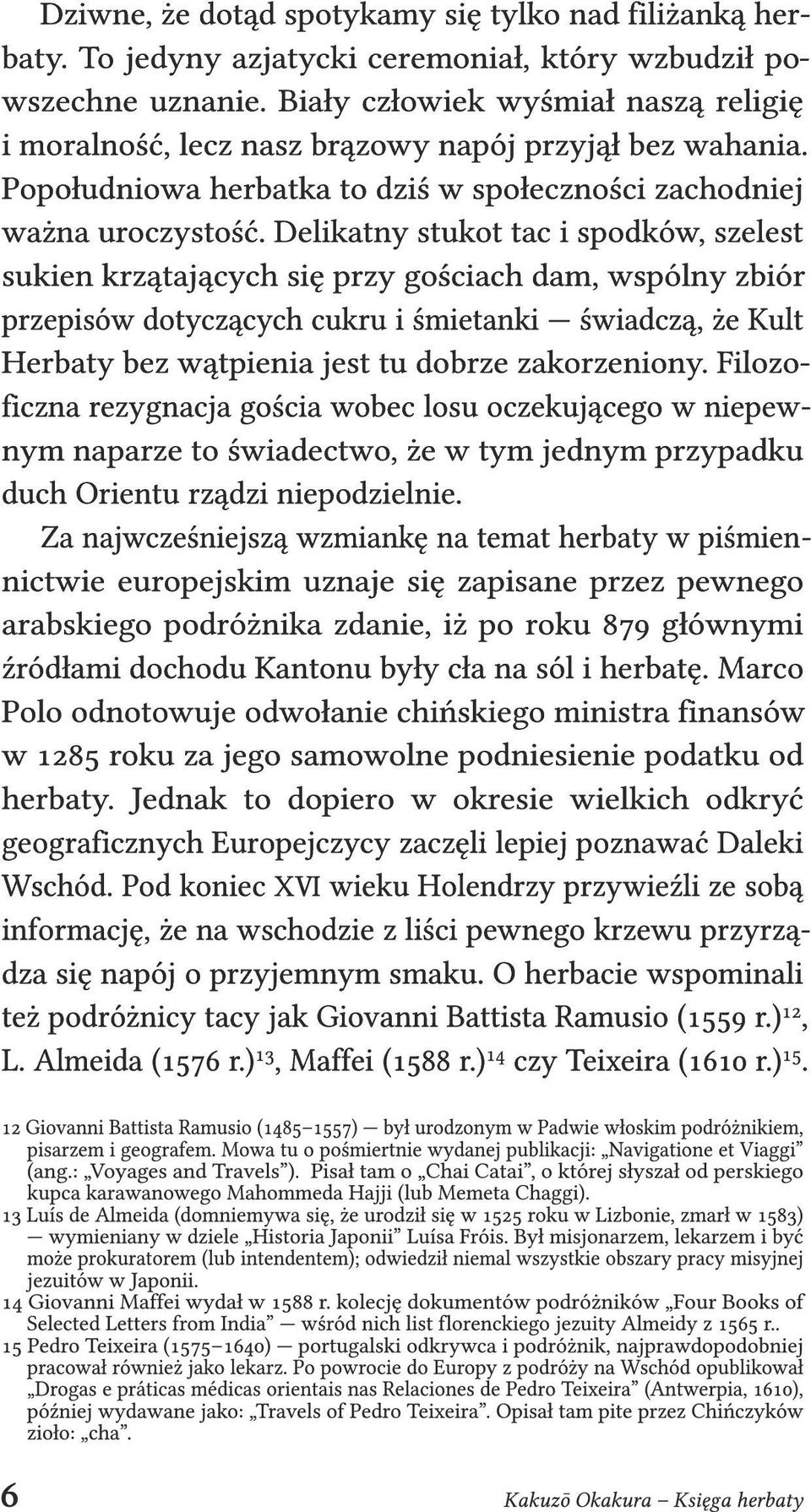 Delikatny stukot tac i spodków, szelest sukien krzątających się przy gościach dam, wspólny zbiór przepisów dotyczących cukru i śmietanki świadczą, że Kult Herbaty bez wątpienia jest tu dobrze