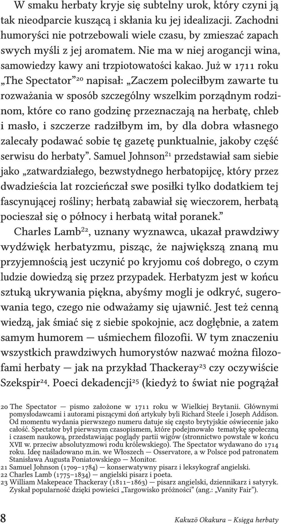 Już w 1711 roku The Spectator 20 napisał: Zaczem poleciłbym zawarte tu rozważania w sposób szczególny wszelkim porządnym rodzinom, które co rano godzinę przeznaczają na herbatę, chleb i masło, i