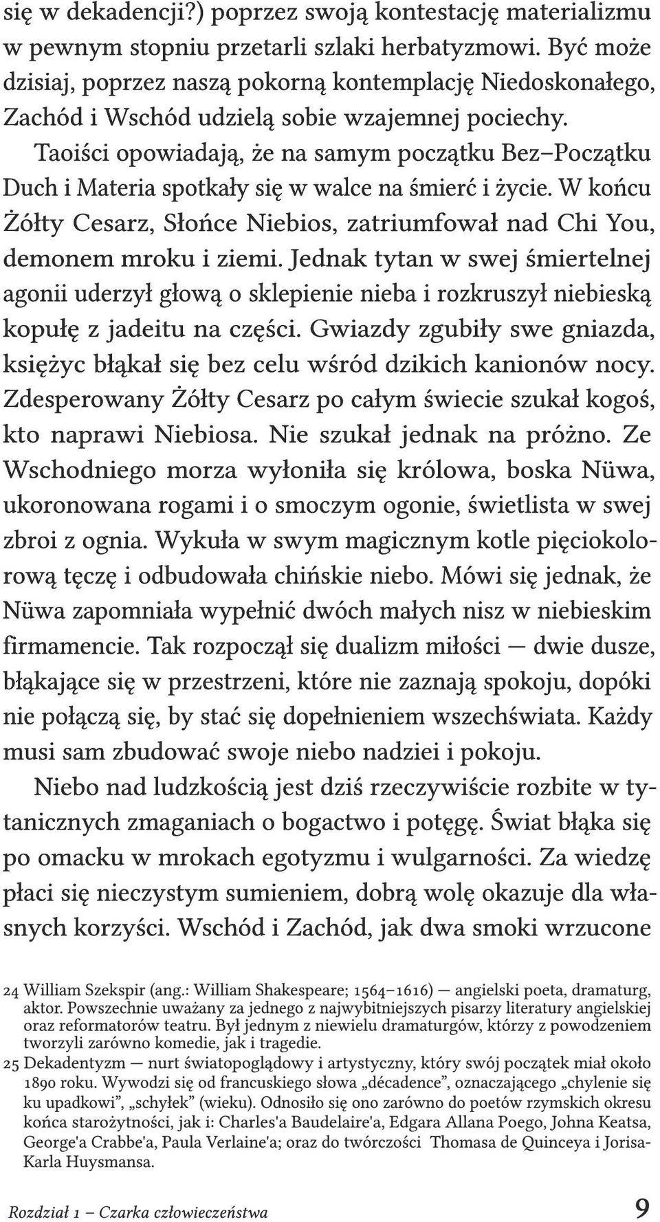 Taoiści opowiadają, że na samym początku Bez Początku Duch i Materia spotkały się w walce na śmierć i życie. W końcu Żółty Cesarz, Słońce Niebios, zatriumfował nad Chi You, demonem mroku i ziemi.