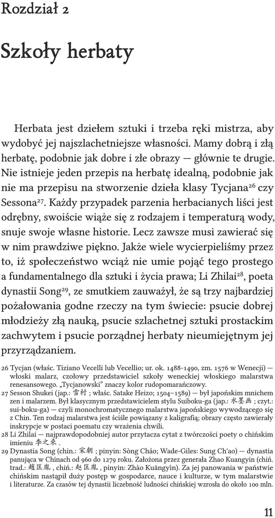 Każdy przypadek parzenia herbacianych liści jest odrębny, swoiście wiąże się z rodzajem i temperaturą wody, snuje swoje własne historie. Lecz zawsze musi zawierać się w nim prawdziwe piękno.