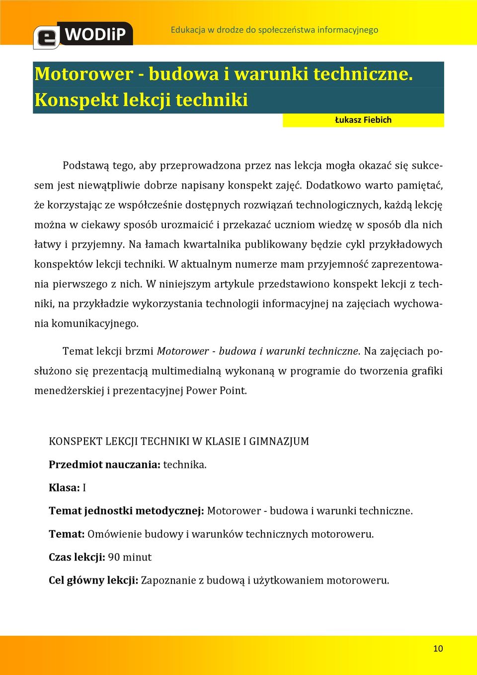 Dodatkowo warto pamiętać, że korzystając ze współcześnie dostępnych rozwiązań technologicznych, każdą lekcję można w ciekawy sposób urozmaicić i przekazać uczniom wiedzę w sposób dla nich łatwy i