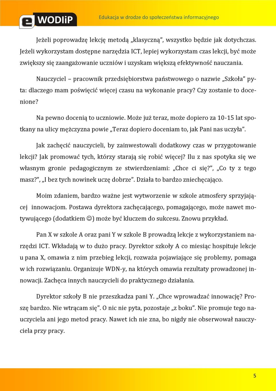 Nauczyciel pracownik przedsiębiorstwa państwowego o nazwie Szkoła pyta: dlaczego mam poświęcić więcej czasu na wykonanie pracy? Czy zostanie to docenione? Na pewno docenią to uczniowie.