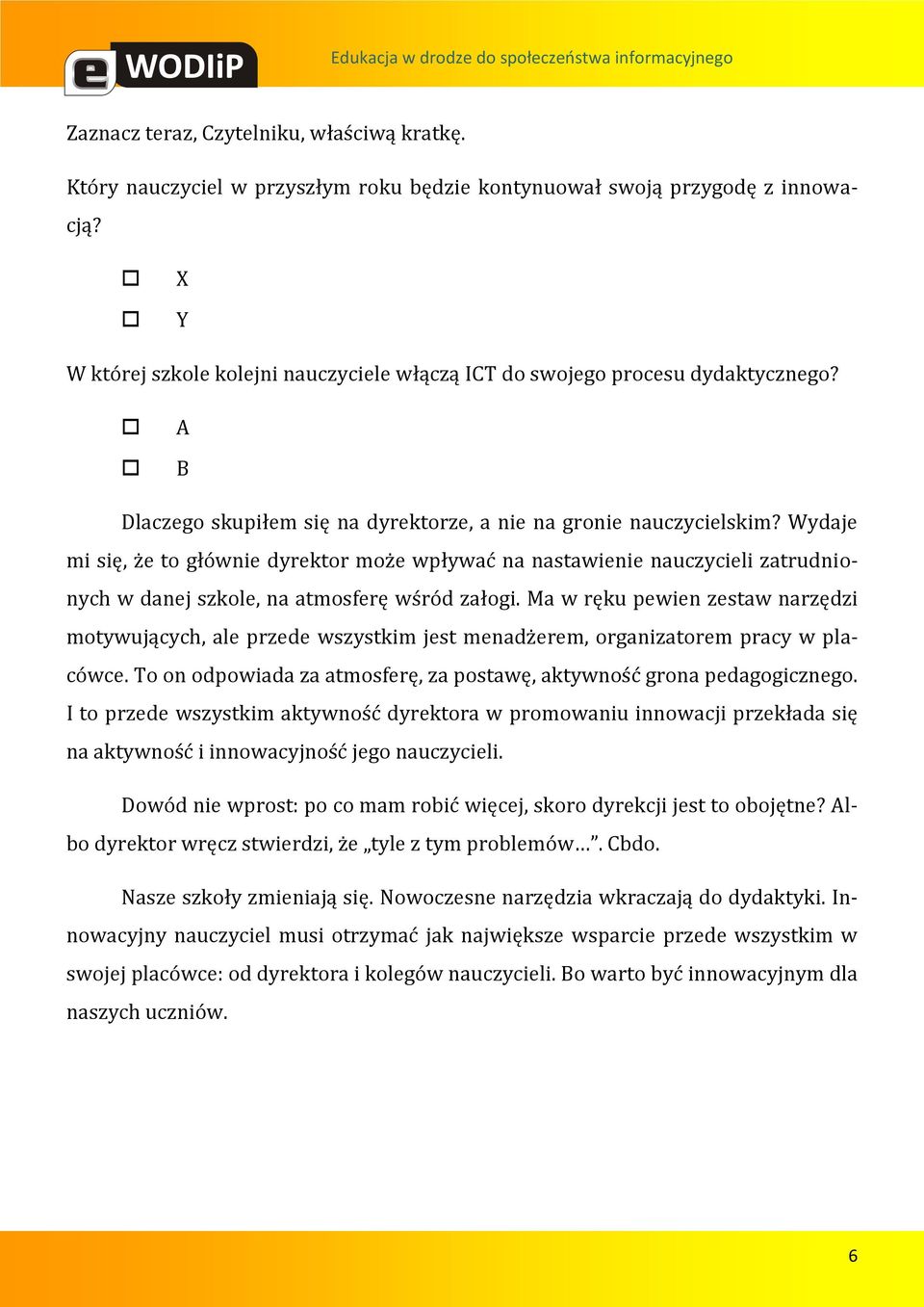 Wydaje mi się, że to głównie dyrektor może wpływać na nastawienie nauczycieli zatrudnionych w danej szkole, na atmosferę wśród załogi.