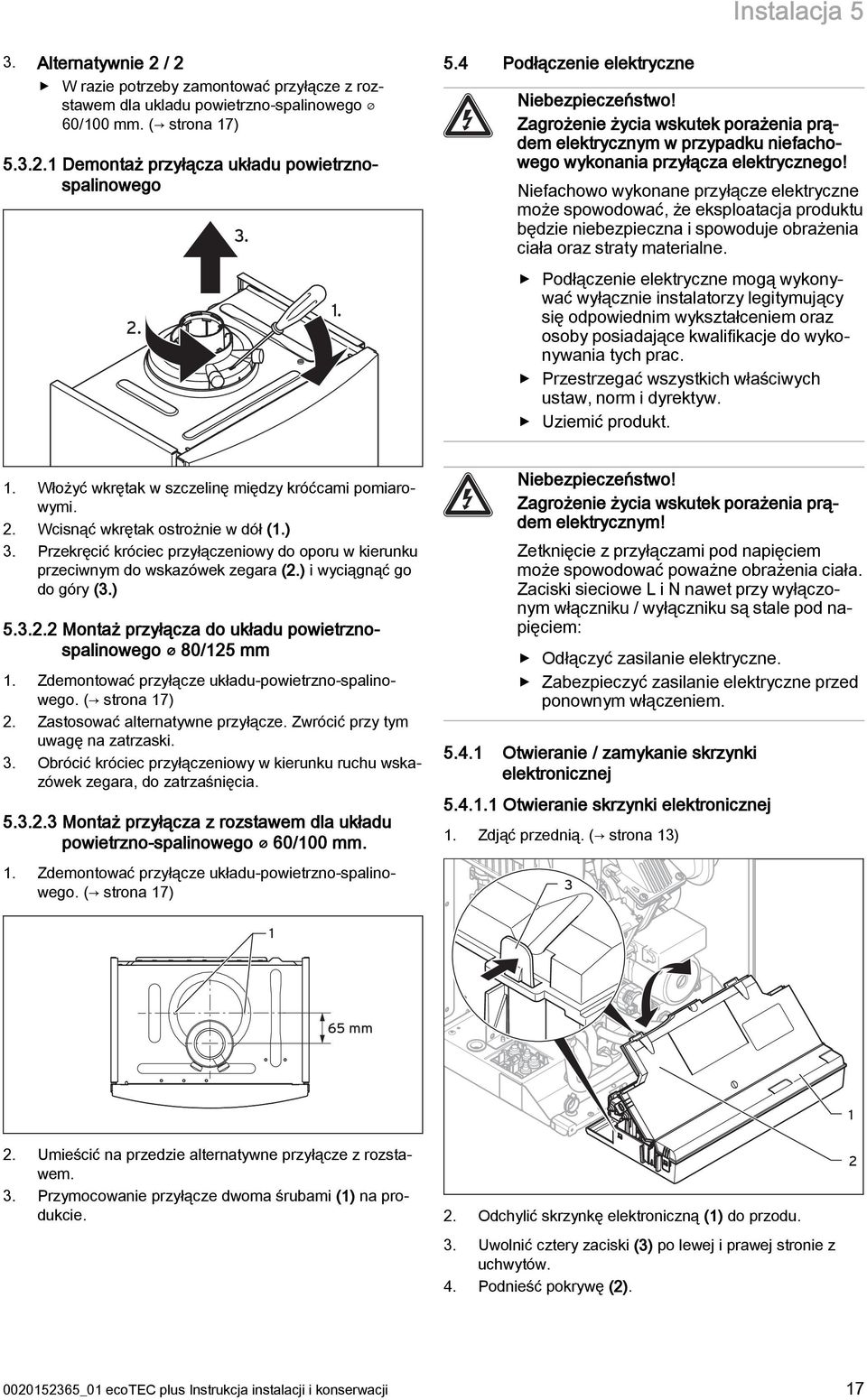 Niefachowo wykonane przyłącze elektryczne może spowodować, że eksploatacja produktu będzie niebezpieczna i spowoduje obrażenia ciała oraz straty materialne.