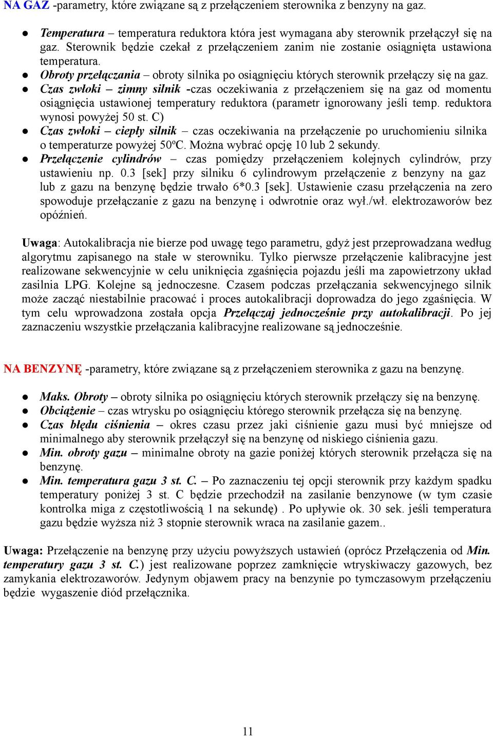 Czas zwłoki zimny silnik -czas oczekiwania z przełączeniem się na gaz od momentu osiągnięcia ustawionej temperatury reduktora (parametr ignorowany jeśli temp. reduktora wynosi powyżej 50 st.