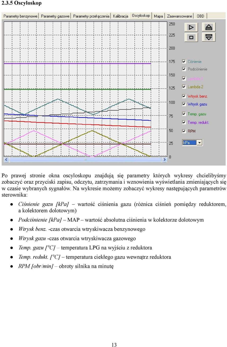 Na wykresie możemy zobaczyć wykresy następujących parametrów sterownika: Ciśnienie gazu [kpa] wartość ciśnienia gazu (różnica ciśnień pomiędzy reduktorem, a kolektorem dolotowym)