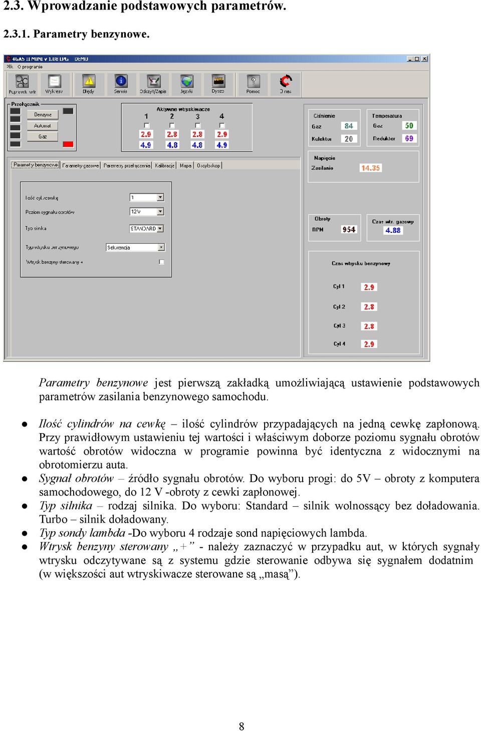 Przy prawidłowym ustawieniu tej wartości i właściwym doborze poziomu sygnału obrotów wartość obrotów widoczna w programie powinna być identyczna z widocznymi na obrotomierzu auta.