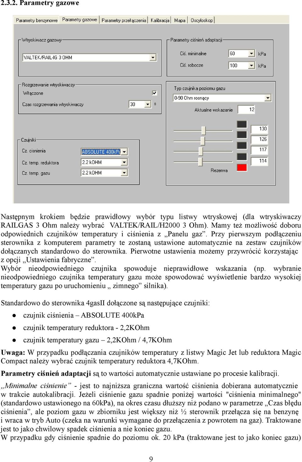 Przy pierwszym podłączeniu sterownika z komputerem parametry te zostaną ustawione automatycznie na zestaw czujników dołączanych standardowo do sterownika.