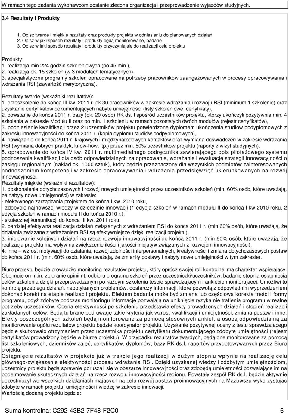 Opisz w jaki sposób rezultaty i produkty przyczynią się do realizacji celu projektu Produkty: 1. realizacja min.224 godzin szkoleniowych (po 45 min.), 2. realizacja ok.